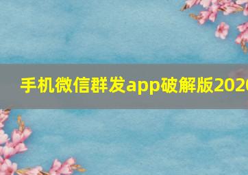 手机微信群发app破解版2020