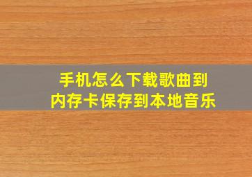 手机怎么下载歌曲到内存卡保存到本地音乐