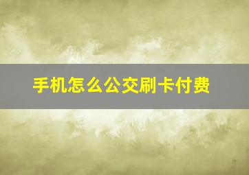 手机怎么公交刷卡付费