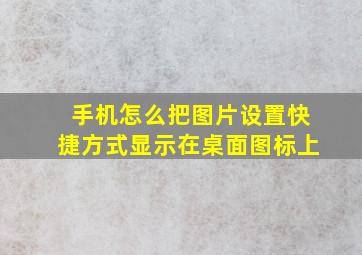 手机怎么把图片设置快捷方式显示在桌面图标上