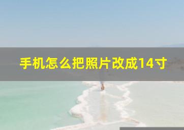 手机怎么把照片改成14寸