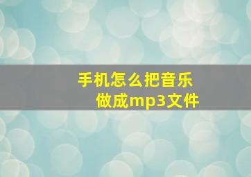 手机怎么把音乐做成mp3文件