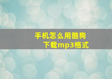 手机怎么用酷狗下载mp3格式