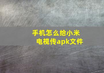 手机怎么给小米电视传apk文件