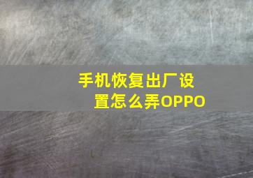 手机恢复出厂设置怎么弄OPPO