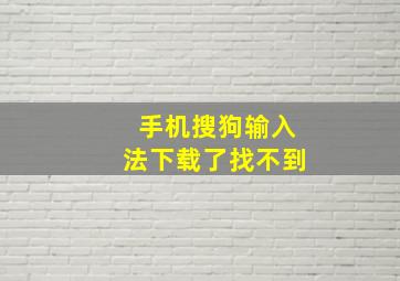 手机搜狗输入法下载了找不到