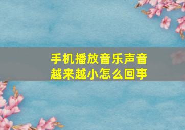 手机播放音乐声音越来越小怎么回事