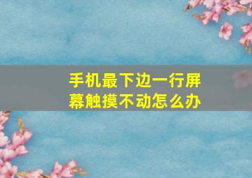 手机最下边一行屏幕触摸不动怎么办