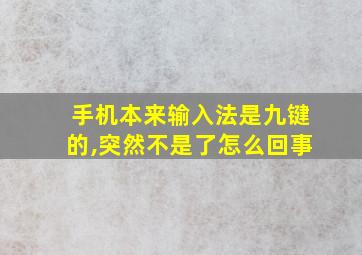 手机本来输入法是九键的,突然不是了怎么回事