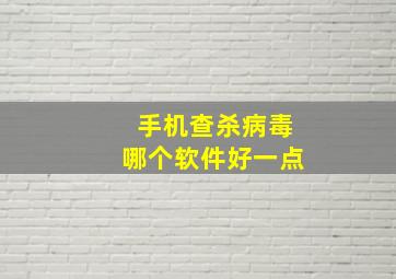 手机查杀病毒哪个软件好一点