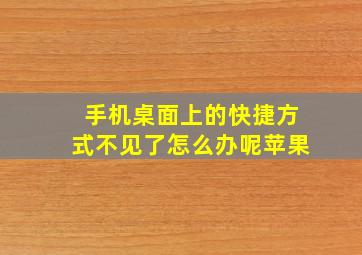 手机桌面上的快捷方式不见了怎么办呢苹果