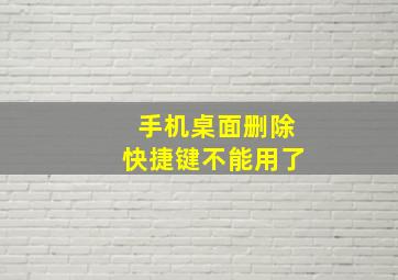 手机桌面删除快捷键不能用了