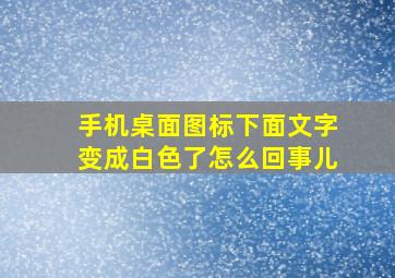 手机桌面图标下面文字变成白色了怎么回事儿