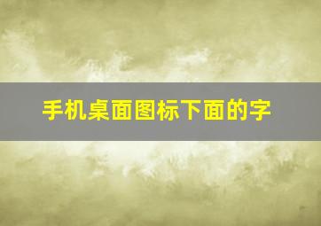 手机桌面图标下面的字