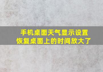 手机桌面天气显示设置恢复桌面上的时间放大了