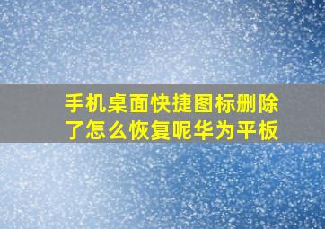 手机桌面快捷图标删除了怎么恢复呢华为平板