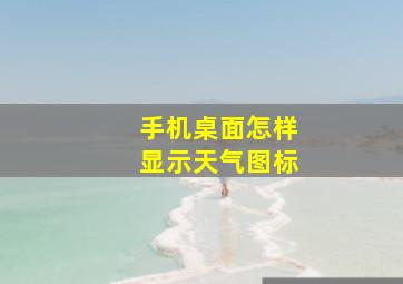 手机桌面怎样显示天气图标