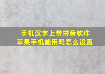 手机汉字上带拼音软件苹果手机能用吗怎么设置