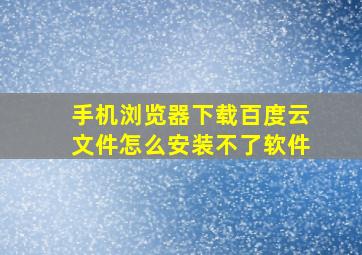 手机浏览器下载百度云文件怎么安装不了软件