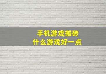 手机游戏搬砖什么游戏好一点