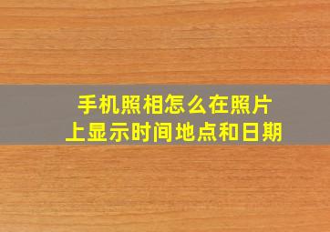 手机照相怎么在照片上显示时间地点和日期