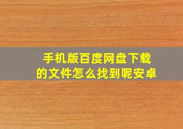 手机版百度网盘下载的文件怎么找到呢安卓