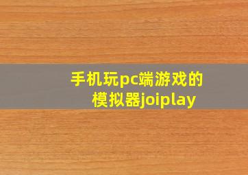 手机玩pc端游戏的模拟器joiplay