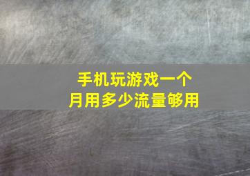 手机玩游戏一个月用多少流量够用