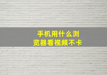 手机用什么浏览器看视频不卡