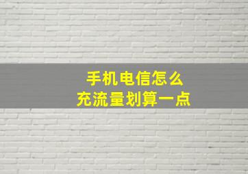 手机电信怎么充流量划算一点