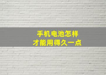 手机电池怎样才能用得久一点