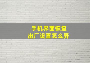 手机界面恢复出厂设置怎么弄