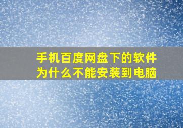 手机百度网盘下的软件为什么不能安装到电脑