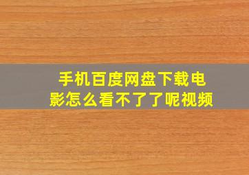 手机百度网盘下载电影怎么看不了了呢视频