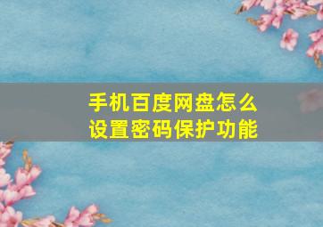 手机百度网盘怎么设置密码保护功能