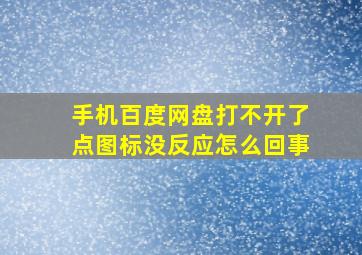 手机百度网盘打不开了点图标没反应怎么回事