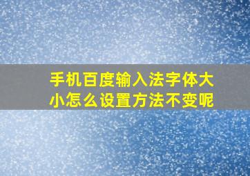 手机百度输入法字体大小怎么设置方法不变呢