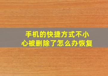 手机的快捷方式不小心被删除了怎么办恢复