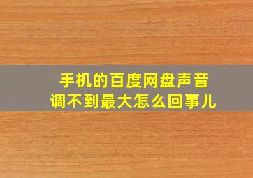 手机的百度网盘声音调不到最大怎么回事儿