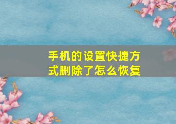 手机的设置快捷方式删除了怎么恢复