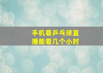 手机看乒乓球直播能看几个小时