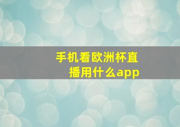 手机看欧洲杯直播用什么app