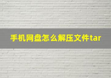 手机网盘怎么解压文件tar