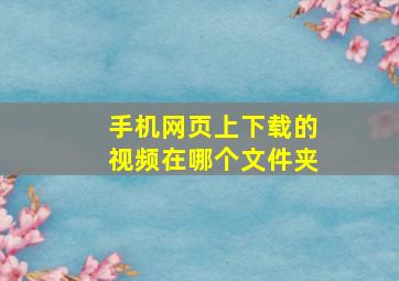 手机网页上下载的视频在哪个文件夹