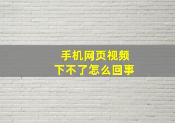 手机网页视频下不了怎么回事