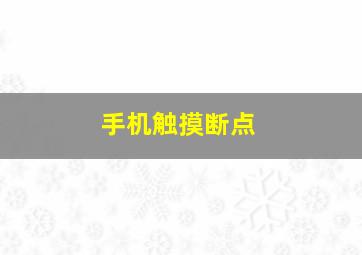 手机触摸断点