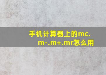 手机计算器上的mc.m-.m+.mr怎么用