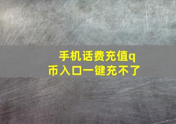 手机话费充值q币入口一键充不了