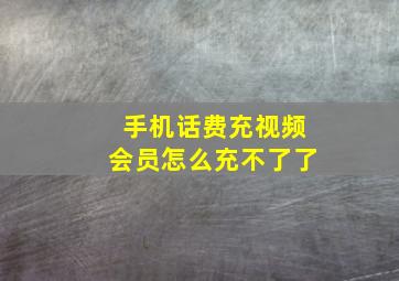 手机话费充视频会员怎么充不了了