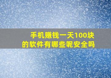 手机赚钱一天100块的软件有哪些呢安全吗